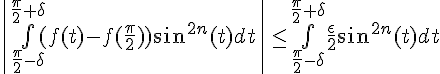 \Large{\|\bigint_{\frac{\pi}{2}-\delta}^{\frac{\pi}{2}+\delta}(f(t)-f(\frac{\pi}{2}))sin^{2n}(t)dt\|\leq \bigint_{\frac{\pi}{2}-\delta}^{\frac{\pi}{2}+\delta}\frac{\epsilon}{2} sin^{2n}(t)dt}